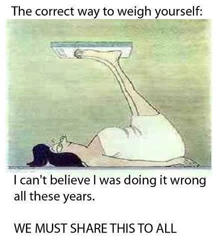 The correct way to weigh yourself.jpg